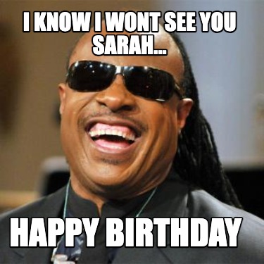 i-know-i-wont-see-you-sarah...-happy-birthday