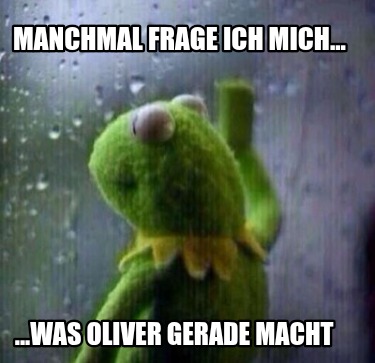 manchmal-frage-ich-mich...-...was-oliver-gerade-macht