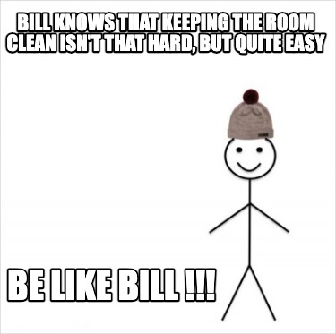 bill-knows-that-keeping-the-room-clean-isnt-that-hard-but-quite-easy-be-like-bil