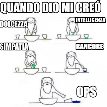 quando-dio-mi-cre-ops-rancore-simpatia-intelligenza-dolcezza