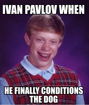 ivan-pavlov-when-he-finally-conditions-the-dog