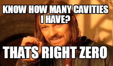 know-how-many-cavities-i-have-thats-right-zero