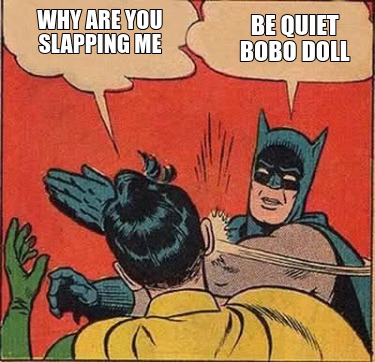 why-are-you-slapping-me-be-quiet-bobo-doll