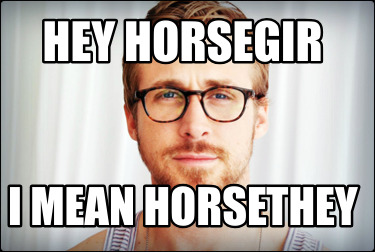 hey-horsegir-i-mean-horsethey