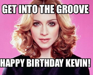 get-into-the-groove-happy-birthday-kevin