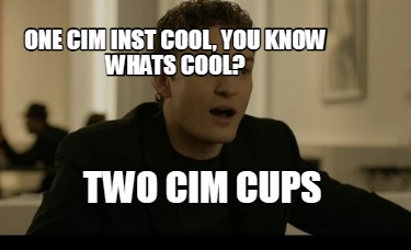 one-cim-inst-cool-you-know-whats-cool-two-cim-cups