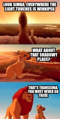 look-simba-everywhere-the-light-touches-is-winnipeg-thats-transcona-you-must-nev