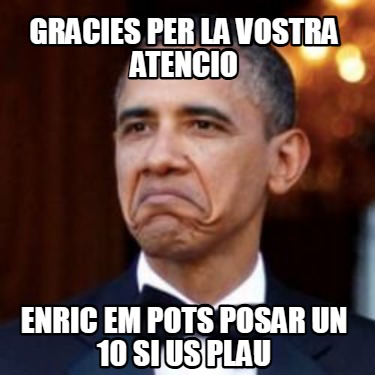 gracies-per-la-vostra-atencio-enric-em-pots-posar-un-10-si-us-plau