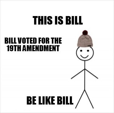 this-is-bill-be-like-bill-bill-voted-for-the-19th-amendment