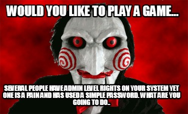 would-you-like-to-play-a-game...-several-people-have-admin-level-rights-on-your-