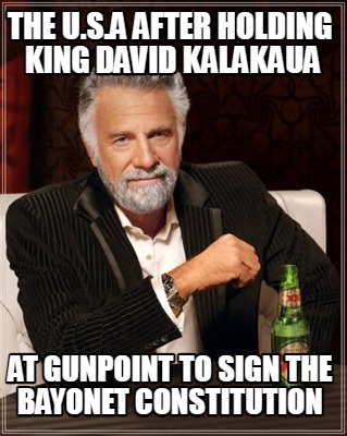 the-u.s.a-after-holding-king-david-kalakaua-at-gunpoint-to-sign-the-bayonet-cons