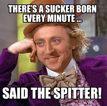 theres-a-sucker-born-every-minute-said-the-spitter