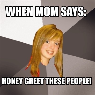 when-mom-says-honey-greet-these-people