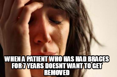 when-a-patient-who-has-had-braces-for-7-years-doesnt-want-to-get-removed