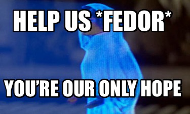 help-us-fedor-youre-our-only-hope