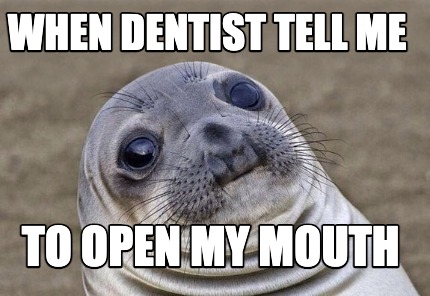 when-dentist-tell-me-to-open-my-mouth