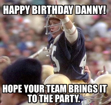 happy-birthday-danny-hope-your-team-brings-it-to-the-party