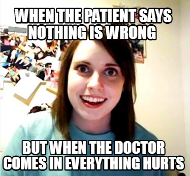 when-the-patient-says-nothing-is-wrong-but-when-the-doctor-comes-in-everything-h