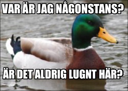 var-r-jag-ngonstans-r-det-aldrig-lugnt-hr