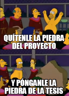 qutenle-la-piedra-del-proyecto-y-pnganle-la-piedra-de-la-tesis