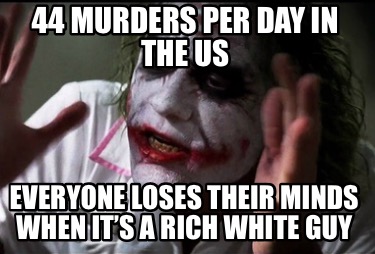 44-murders-per-day-in-the-us-everyone-loses-their-minds-when-its-a-rich-white-gu