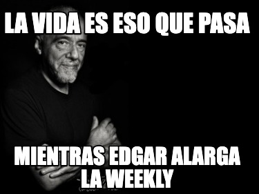 la-vida-es-eso-que-pasa-mientras-edgar-alarga-la-weekly