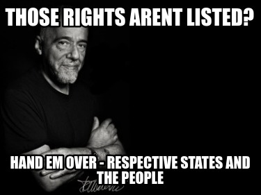 those-rights-arent-listed-hand-em-over-respective-states-and-the-people