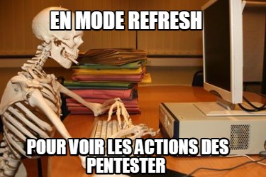 en-mode-refresh-pour-voir-les-actions-des-pentester