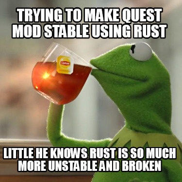 trying-to-make-quest-mod-stable-using-rust-little-he-knows-rust-is-so-much-more-