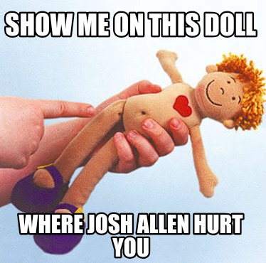 show-me-on-this-doll-where-josh-allen-hurt-you