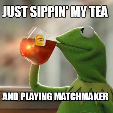 just-sippin-my-tea-and-playing-matchmaker