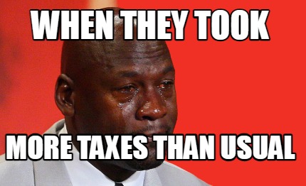 when-they-took-more-taxes-than-usual