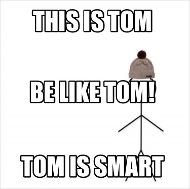 this-is-tom-tom-is-smart-be-like-tom