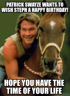 patrick-swayze-wants-to-wish-steph-a-happy-birthday-hope-you-have-the-time-of-yo