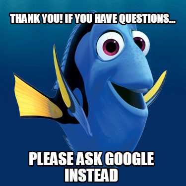 thank-you-if-you-have-questions...-please-ask-google-instead