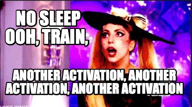 no-sleep-ooh-train-another-activation-another-activation-another-activation