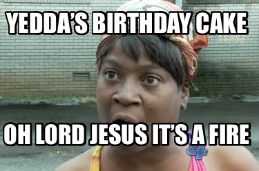 yeddas-birthday-cake-oh-lord-jesus-its-a-fire