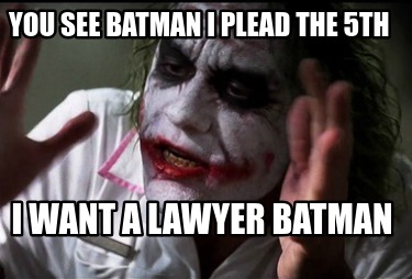 you-see-batman-i-plead-the-5th-i-want-a-lawyer-batman