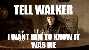 tell-walker-i-want-him-to-know-it-was-me