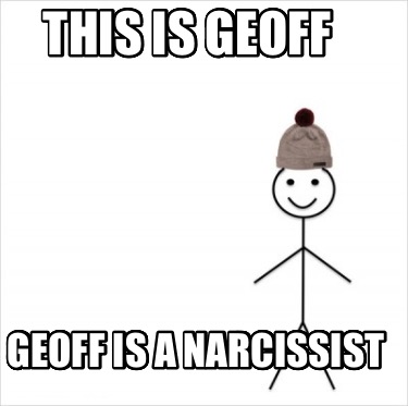 this-is-geoff-geoff-is-a-narcissist