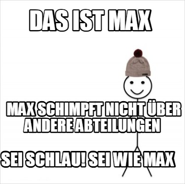 das-ist-max-max-schimpft-nicht-ber-andere-abteilungen-sei-schlau-sei-wie-max