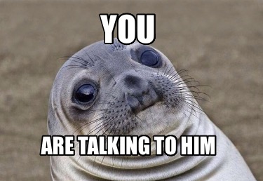 you-are-talking-to-him