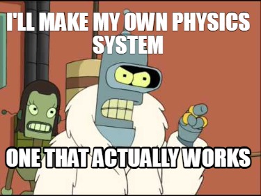 ill-make-my-own-physics-system-one-that-actually-works