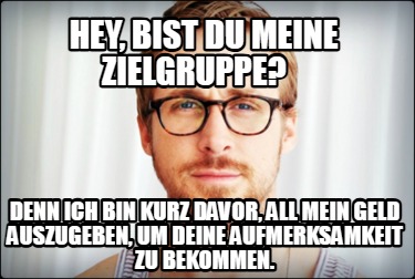 hey-bist-du-meine-zielgruppe-denn-ich-bin-kurz-davor-all-mein-geld-auszugeben-um