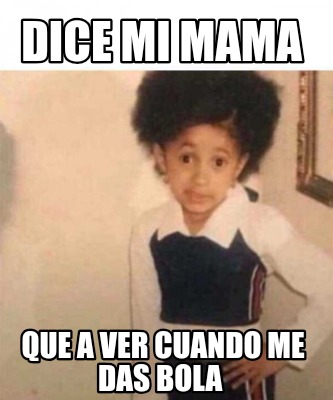 dice-mi-mama-que-a-ver-cuando-me-das-bola