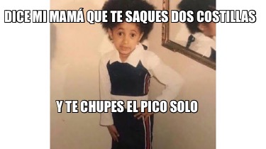 dice-mi-mam-que-te-saques-dos-costillas-y-te-chupes-el-pico-solo