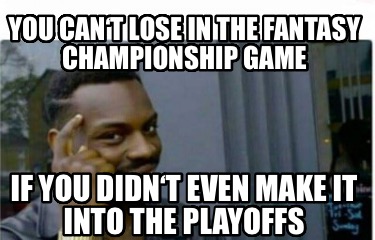 you-cant-lose-in-the-fantasy-championship-game-if-you-didnt-even-make-it-into-th