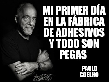 mi-primer-da-en-la-fbrica-de-adhesivos-y-todo-son-pegas-paulo-coelho