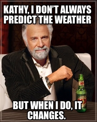 kathy-i-dont-always-predict-the-weather-but-when-i-do-it-changes