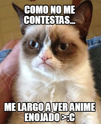 como-no-me-contestas...-me-largo-a-ver-anime-enojado-c